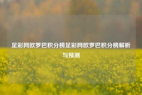 足彩网欧罗巴积分榜足彩网欧罗巴积分榜解析与预测