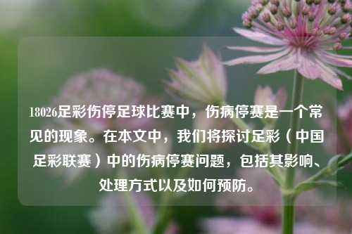 18026足彩伤停足球比赛中，伤病停赛是一个常见的现象。在本文中，我们将探讨足彩（中国足彩联赛）中的伤病停赛问题，包括其影响、处理方式以及如何预防。