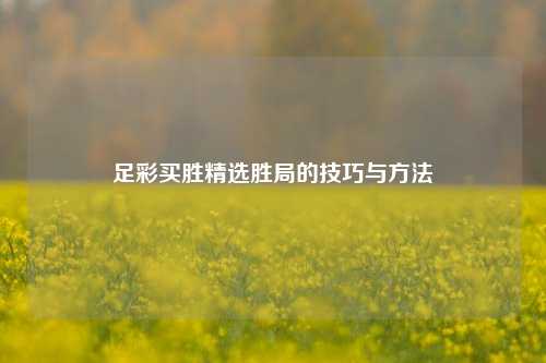 足彩买胜精选胜局的技巧与方法